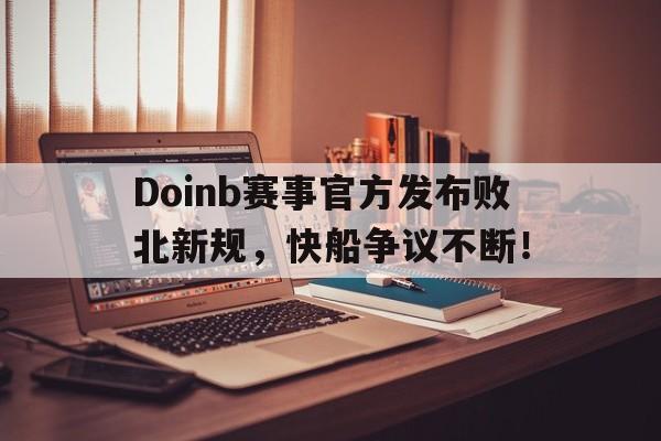 竞技宝-关于Doinb赛事官方发布败北新规，快船争议不断！的信息